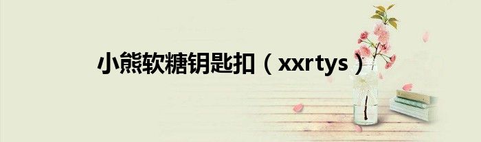 小熊软糖钥匙扣（xxrtys）
