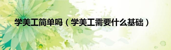 学美工简单吗（学美工需要什么基础）