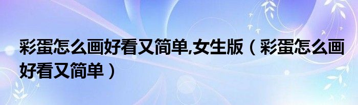 彩蛋怎么画好看又简单,女生版（彩蛋怎么画好看又简单）