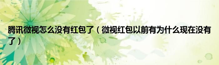 腾讯微视怎么没有红包了（微视红包以前有为什么现在没有了）