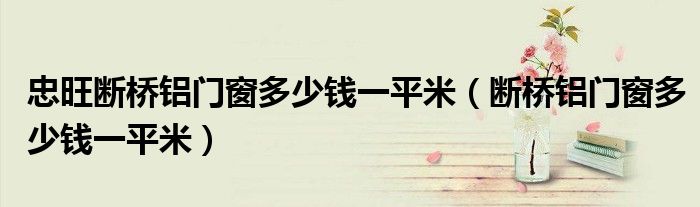 忠旺断桥铝门窗多少钱一平米（断桥铝门窗多少钱一平米）