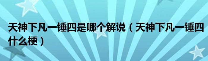 天神下凡一锤四是哪个解说（天神下凡一锤四什么梗）
