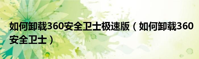 如何卸载360安全卫士极速版（如何卸载360安全卫士）