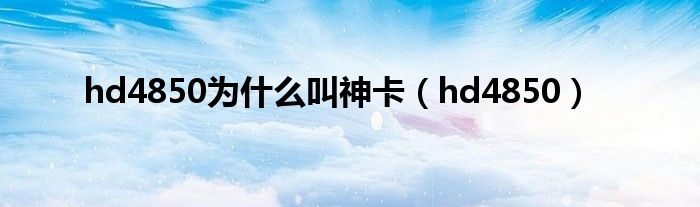 hd4850为什么叫神卡（hd4850）