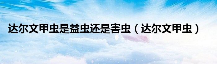 达尔文甲虫是益虫还是害虫（达尔文甲虫）