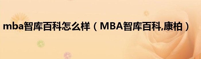mba智库百科怎么样（MBA智库百科,康柏）