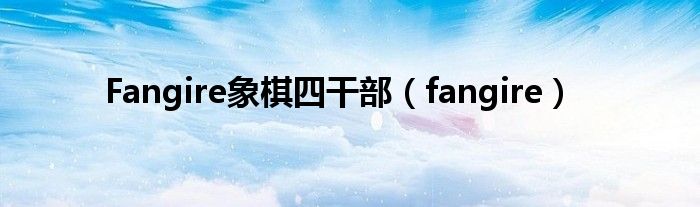 Fangire象棋四干部（fangire）