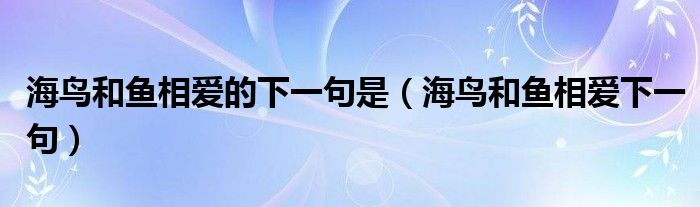 海鸟和鱼相爱的下一句是（海鸟和鱼相爱下一句）
