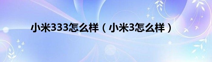 小米333怎么样（小米3怎么样）