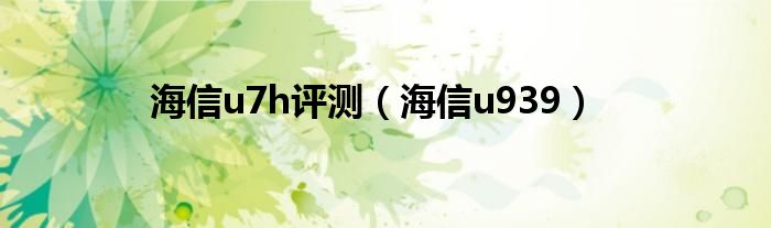 海信u7h评测（海信u939）