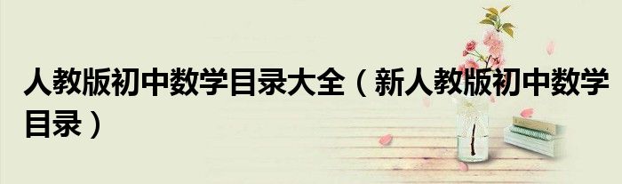 人教版初中数学目录大全（新人教版初中数学目录）