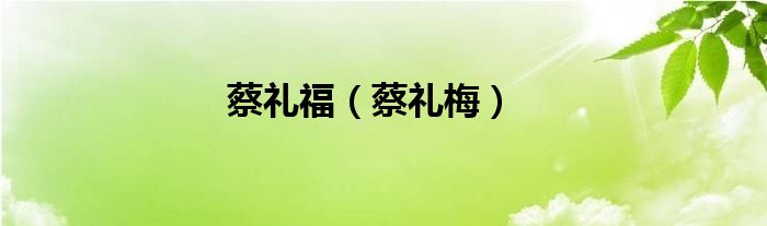 蔡礼福（蔡礼梅）