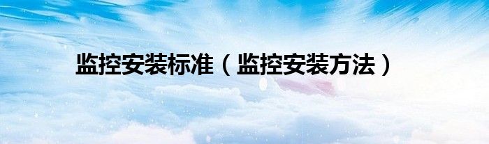 监控安装标准（监控安装方法）